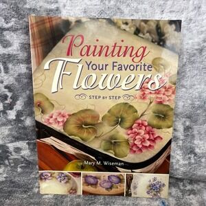 Mary M. Wiseman Painting Your Favorite Flowers Step By Step Decorative Art Book